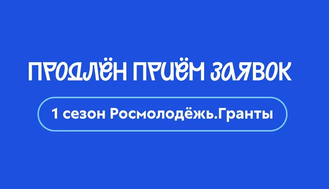 Продлён приём заявок на 1 сезон конкурса Росмолодёжь.Гранты